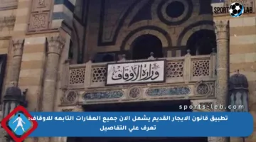 تطبيق قانون الإيجار القديم يشمل الآن جميع العقارات التابعة للأوقاف: تعرف على التفاصيل